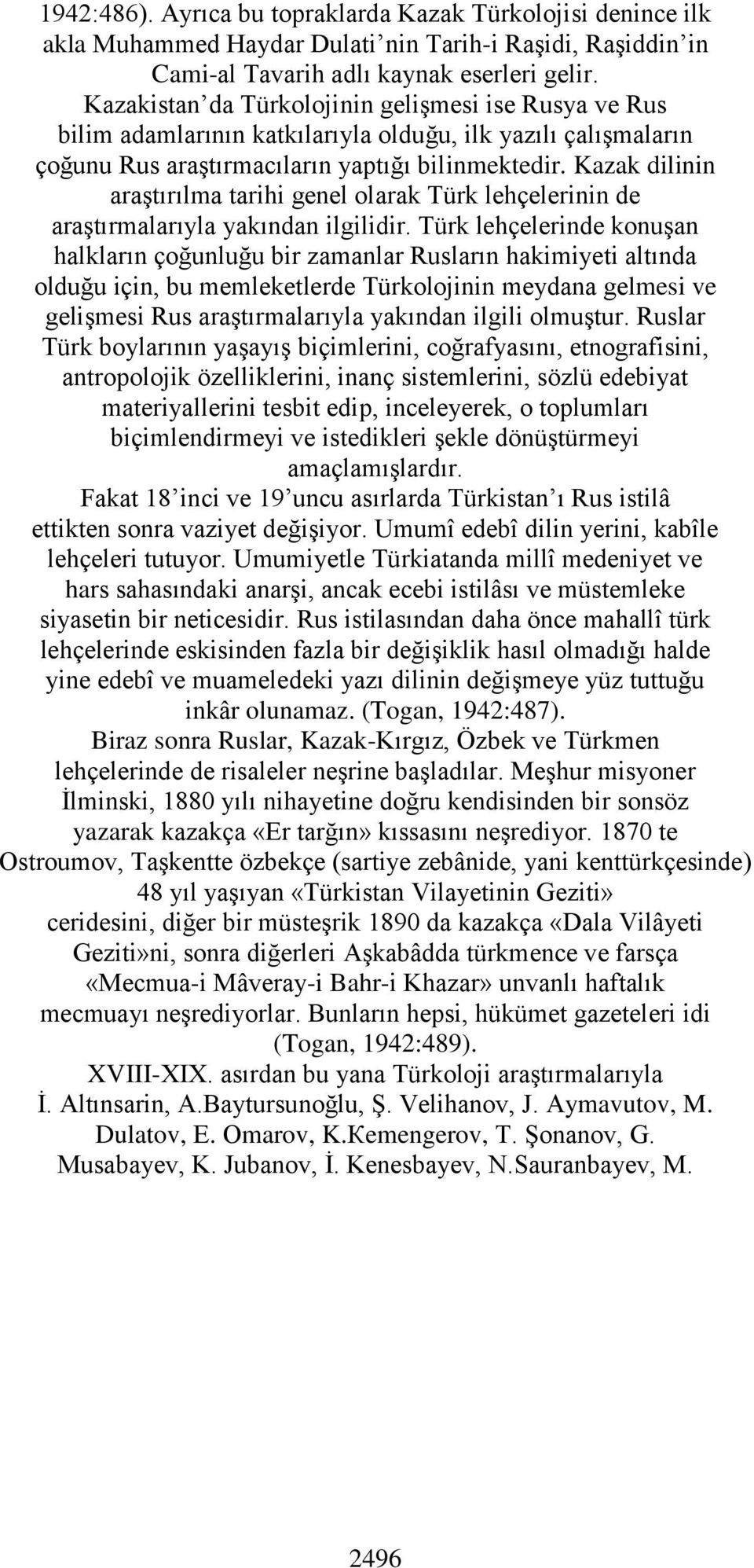 Kazak dilinin araştırılma tarihi genel olarak Türk lehçelerinin de araştırmalarıyla yakından ilgilidir.