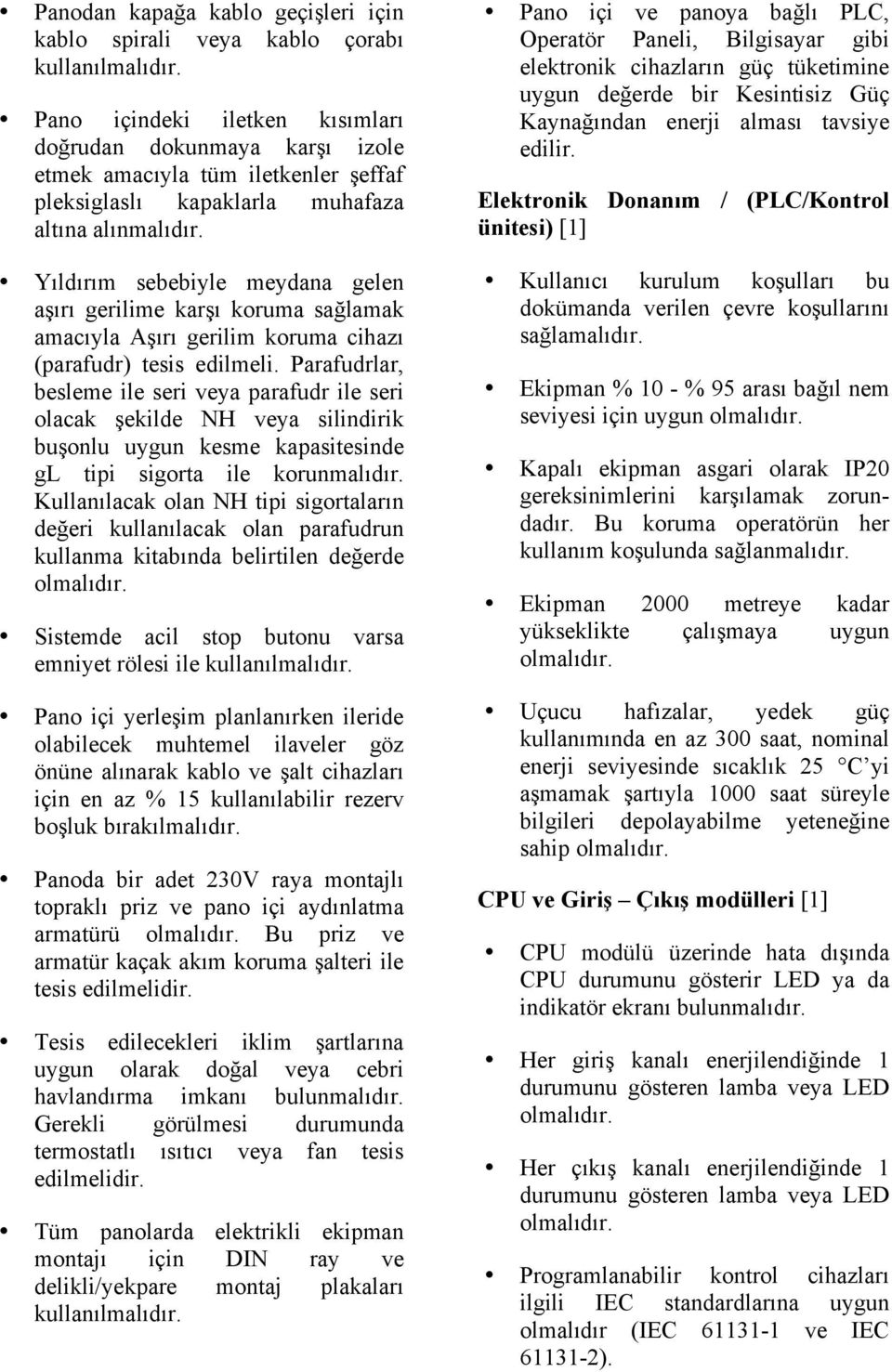 Parafudrlar, besleme ile seri veya parafudr ile seri olacak şekilde NH veya silindirik buşonlu uygun kesme kapasitesinde gl tipi sigorta ile korunmalıdır.