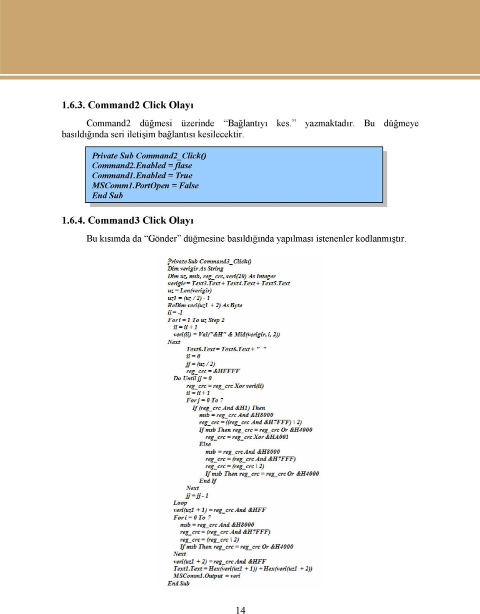 Private Sub Command2_Click() Command2.Enabled = flase Command1.Enabled = True MSComm1.