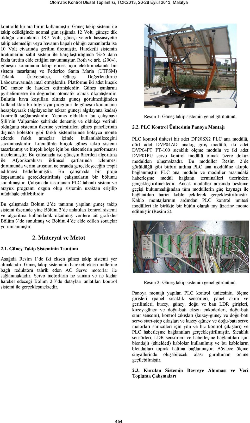 Volt civarında gerilim üretmiştir. Hareketli sistemin üretimlerini sabit sistem ile karşılaştırdığında %35 daha fazla üretim elde ettiğini savunmuştur. Roth ve ark.