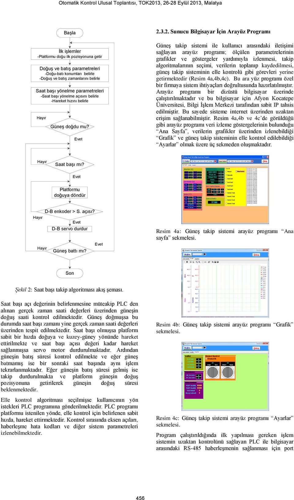 3.2. Sunucu Bilgisayar İçin Arayüz Programı Güneş takip sistemi ile kullanıcı arasındaki iletişimi sağlayan arayüz programı; ölçülen parametrelerinin grafikler ve göstergeler yardımıyla izlenmesi,