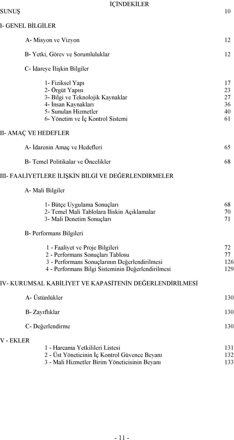 İLİŞKİN BİLGİ VE DEĞERLENDİRMELER A- Mali Bilgiler 1- Bütçe Uygulama Sonuçları 68 2- Temel Mali Tablolara İliskin Açıklamalar 70 3- Mali Denetim Sonuçları 71 B- Performans Bilgileri 1 - Faaliyet ve