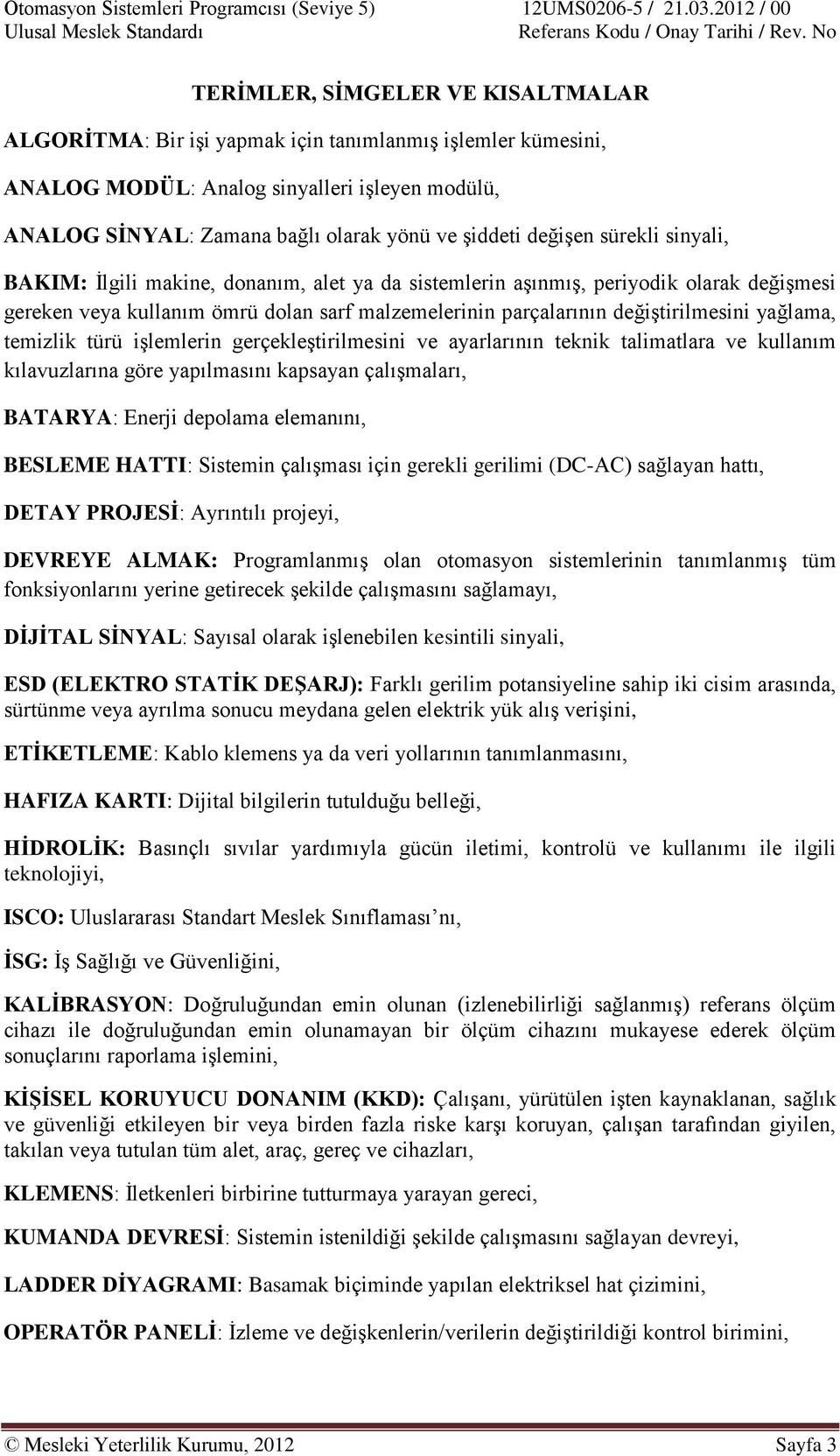 yağlama, temizlik türü işlemlerin gerçekleştirilmesini ve ayarlarının teknik talimatlara ve kullanım kılavuzlarına göre yapılmasını kapsayan çalışmaları, BATARYA: Enerji depolama elemanını, BESLEME