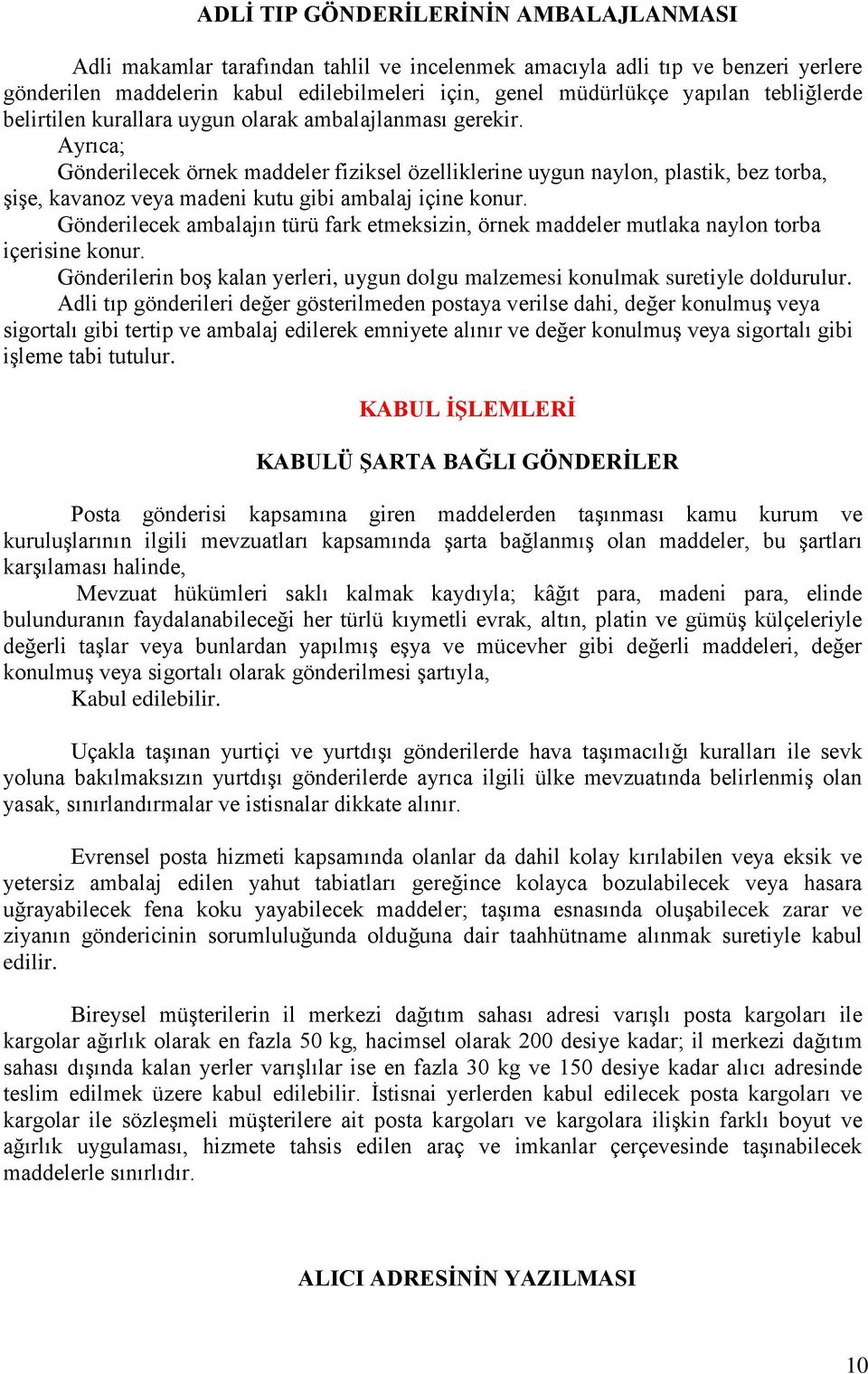 Ayrıca; Gönderilecek örnek maddeler fiziksel özelliklerine uygun naylon, plastik, bez torba, şişe, kavanoz veya madeni kutu gibi ambalaj içine konur.