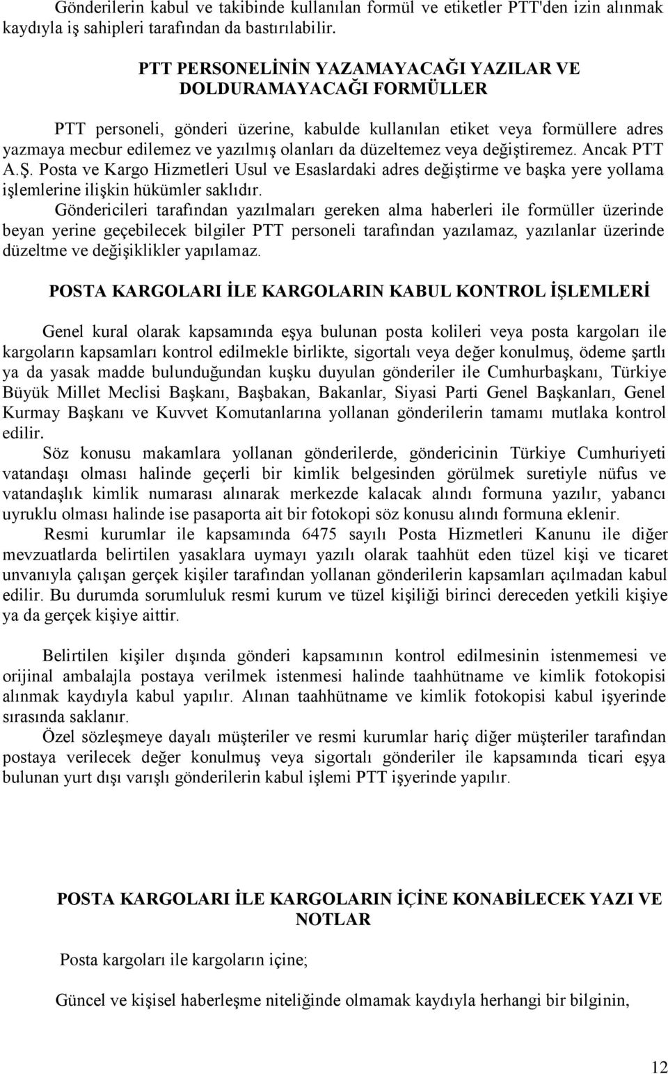 düzeltemez veya değiştiremez. Ancak PTT A.Ş. Posta ve Kargo Hizmetleri Usul ve Esaslardaki adres değiştirme ve başka yere yollama işlemlerine ilişkin hükümler saklıdır.