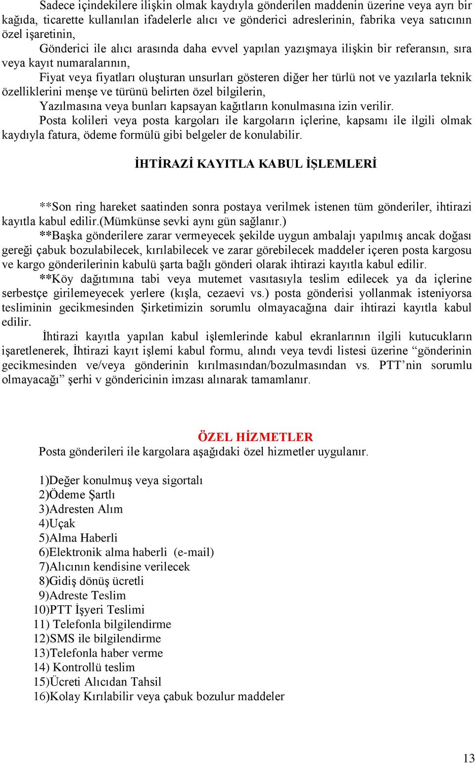 teknik özelliklerini menşe ve türünü belirten özel bilgilerin, Yazılmasına veya bunları kapsayan kağıtların konulmasına izin verilir.