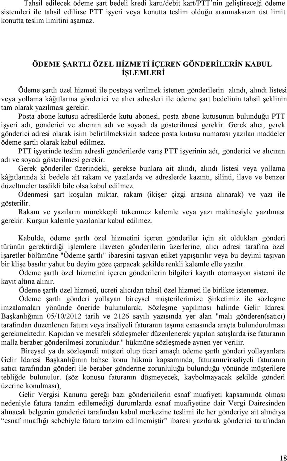 ÖDEME ŞARTLI ÖZEL HİZMETİ İÇEREN GÖNDERİLERİN KABUL İŞLEMLERİ Ödeme şartlı özel hizmeti ile postaya verilmek istenen gönderilerin alındı, alındı listesi veya yollama kâğıtlarına gönderici ve alıcı