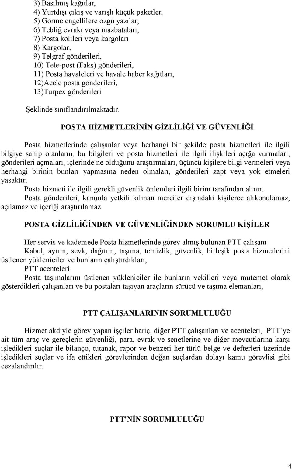 POSTA HİZMETLERİNİN GİZLİLİĞİ VE GÜVENLİĞİ Posta hizmetlerinde çalışanlar veya herhangi bir şekilde posta hizmetleri ile ilgili bilgiye sahip olanların, bu bilgileri ve posta hizmetleri ile ilgili