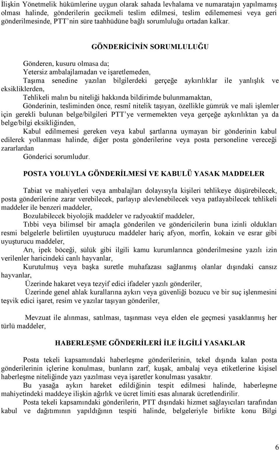 GÖNDERİCİNİN SORUMLULUĞU Gönderen, kusuru olmasa da; Yetersiz ambalajlamadan ve işaretlemeden, Taşıma senedine yazılan bilgilerdeki gerçeğe aykırılıklar ile yanlışlık ve eksikliklerden, Tehlikeli