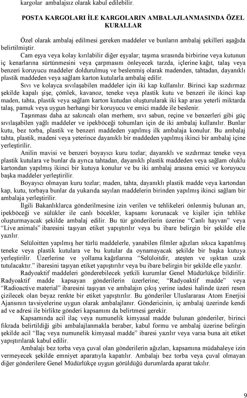 Cam eşya veya kolay kırılabilir diğer eşyalar; taşıma sırasında birbirine veya kutunun iç kenarlarına sürtünmesini veya çarpmasını önleyecek tarzda, içlerine kağıt, talaş veya benzeri koruyucu