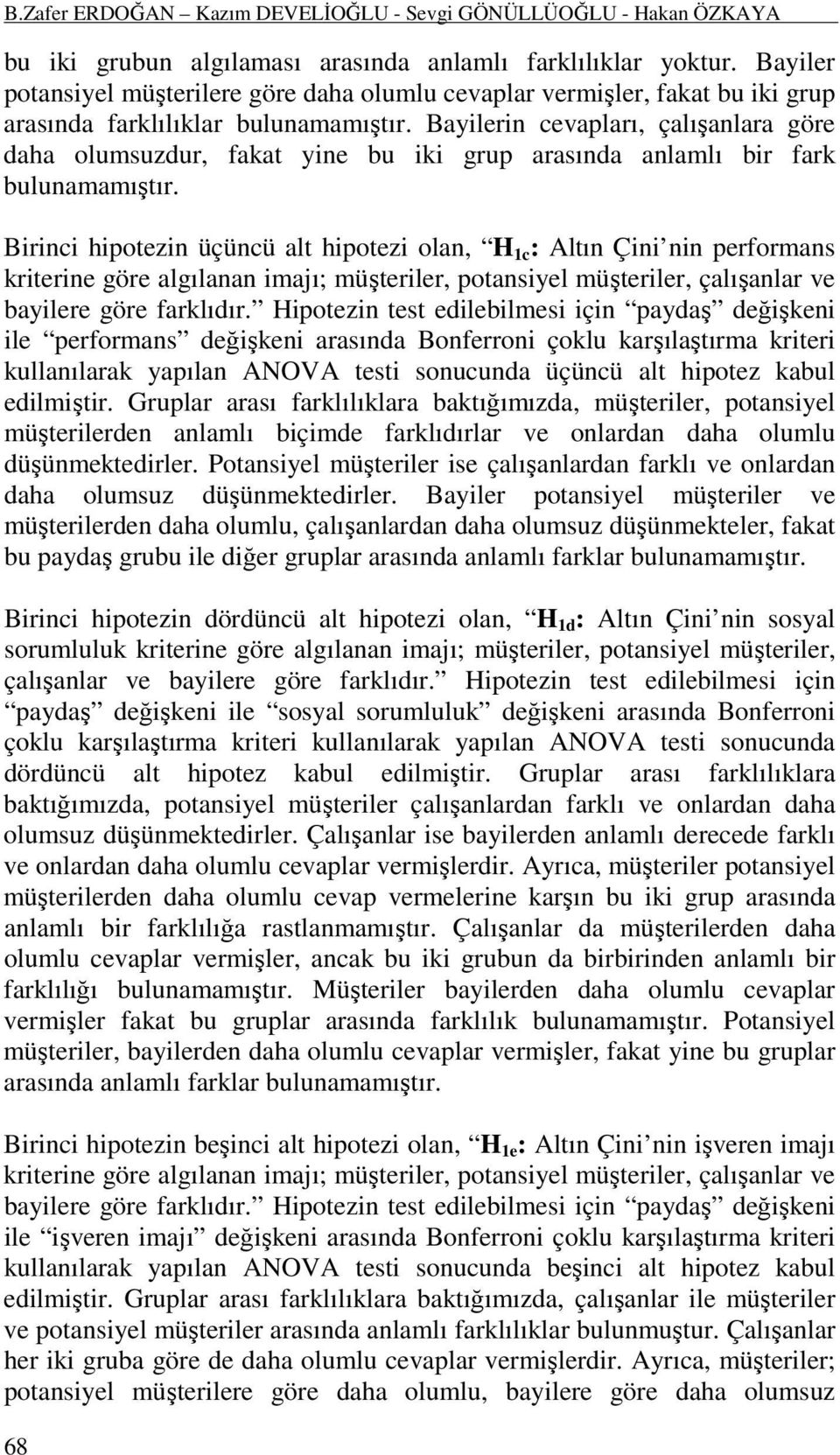 Bayilerin cevapları, çalışanlara göre daha olumsuzdur, fakat yine bu iki grup arasında anlamlı bir fark bulunamamıştır.