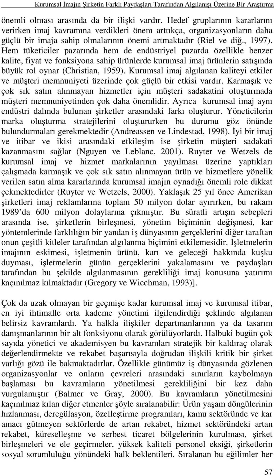 Hem tüketiciler pazarında hem de endüstriyel pazarda özellikle benzer kalite, fiyat ve fonksiyona sahip ürünlerde kurumsal imaj ürünlerin satışında büyük rol oynar (Christian, 1959).