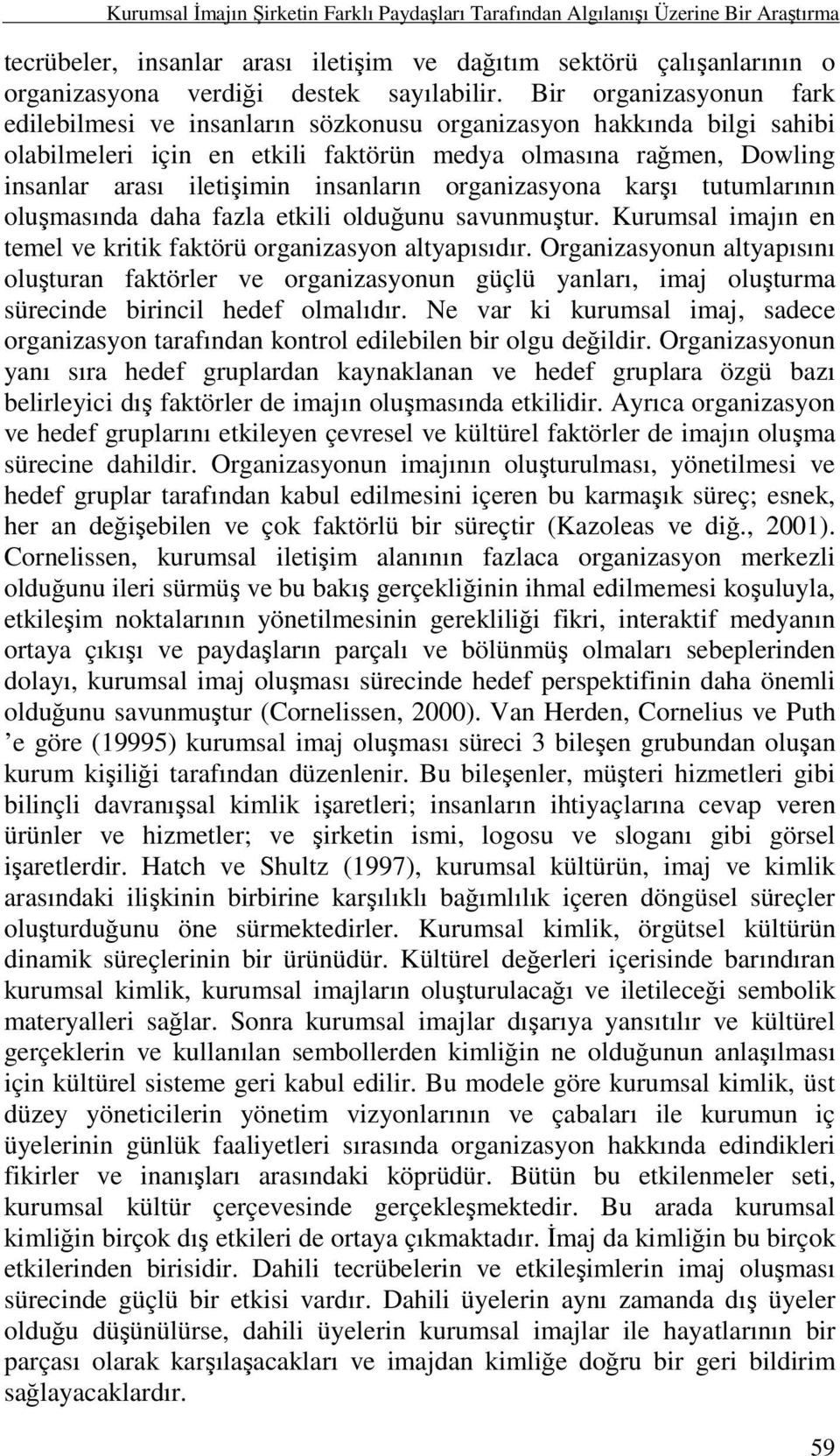 insanların organizasyona karşı tutumlarının oluşmasında daha fazla etkili olduğunu savunmuştur. Kurumsal imajın en temel ve kritik faktörü organizasyon altyapısıdır.