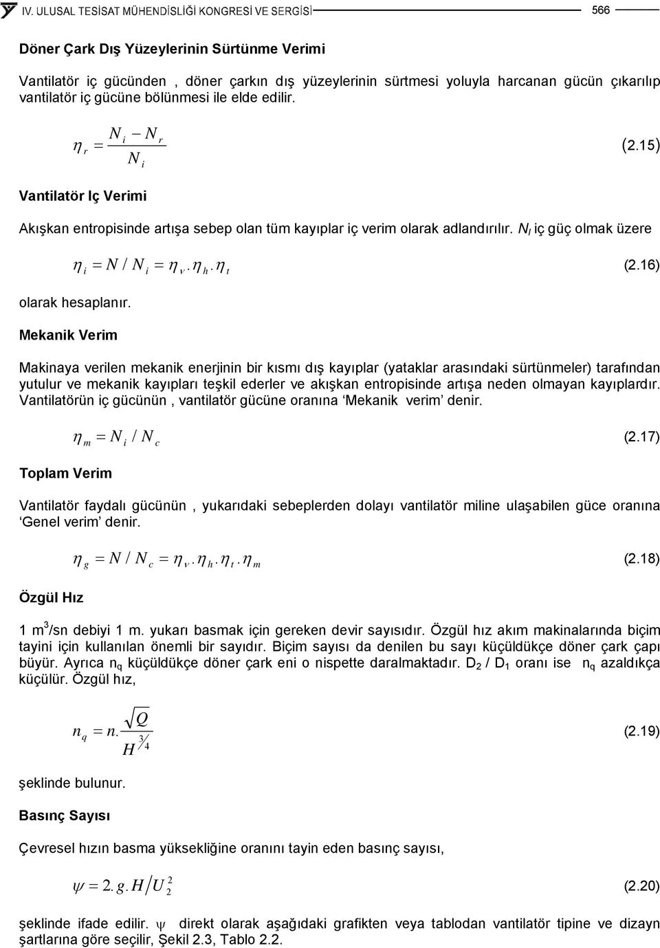 6) Maknaya verlen mekank enerjnn br kısmı dış kayıplar (yataklar arasındak sürtünmeler) tarafından yutulur ve mekank kayıpları teşkl ederler ve akışkan entropsnde artışa neden olmayan kayıplardır.