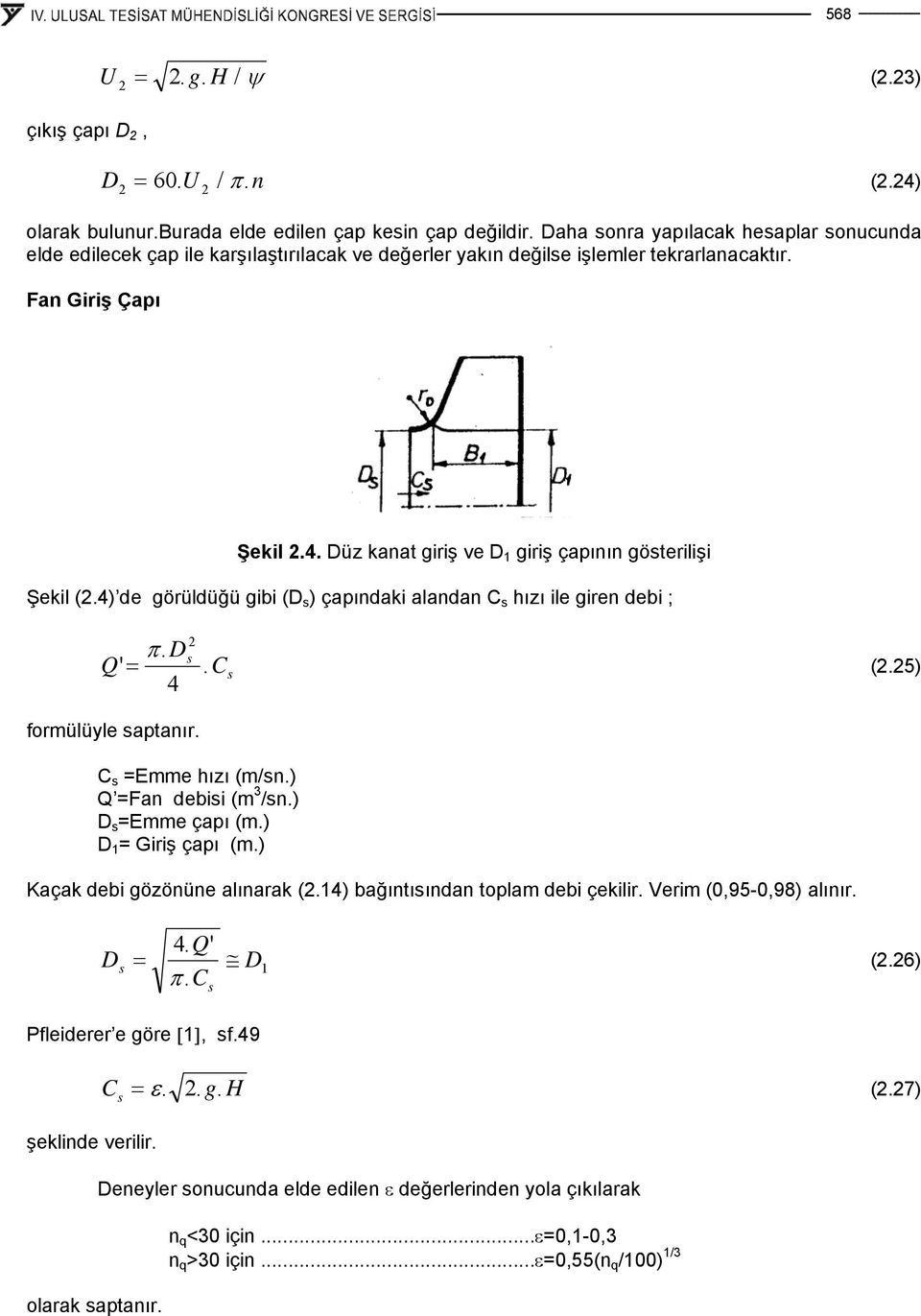 4) de görüldüğü gb (D s ) çapındak alandan C s hızı le gren deb ;. Ds Q' = π. C 4 s (.5) formülüyle saptanır. C s =Emme hızı (m/sn.) Q =Fan debs (m 3 /sn.) D s =Emme çapı (m.) D = Grş çapı (m.