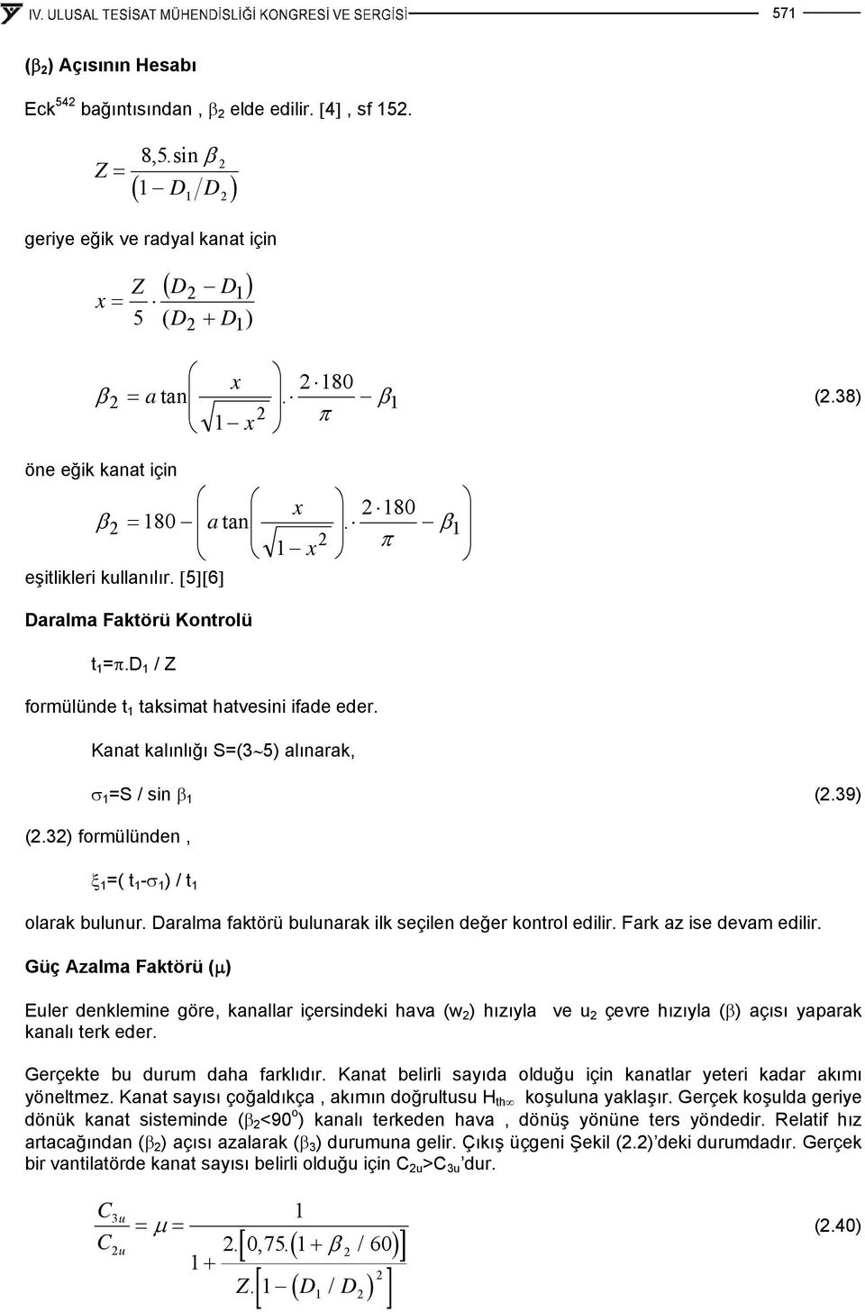 Kanat kalınlığı S=(3 5) alınarak, σ =S / sn β (.39) (.3) formülünden, ξ =( t -σ ) / t olarak bulunur. Daralma faktörü bulunarak lk seçlen değer kontrol edlr. Fark az se devam edlr.