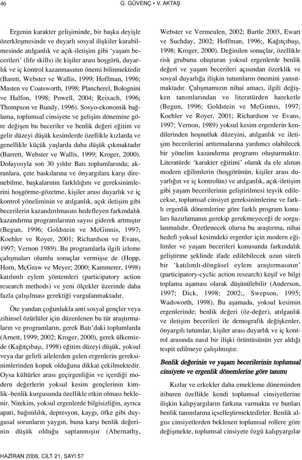 aras hoflgörü, duyarl k ve iç kontrol kazanmas n n önemi bilinmektedir (Barett, Webster ve Wallis, 1999; Hoffman, 1996; Masten ve Coatsworth, 1998; Plancherel, Bolognini ve Halfon, 1998; Powell,