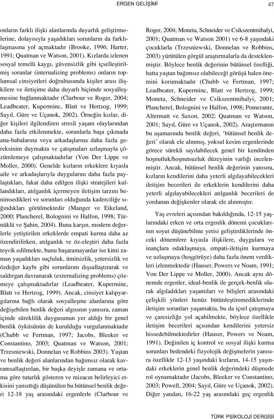 K zlarda izlenen sosyal temelli kayg, güvensizlik gibi içsellefltirilmifl sorunlar (internalizing problems) onlar n toplumsal cinsiyetleri do rultusunda kifliler aras iliflkilere ve iletiflime daha