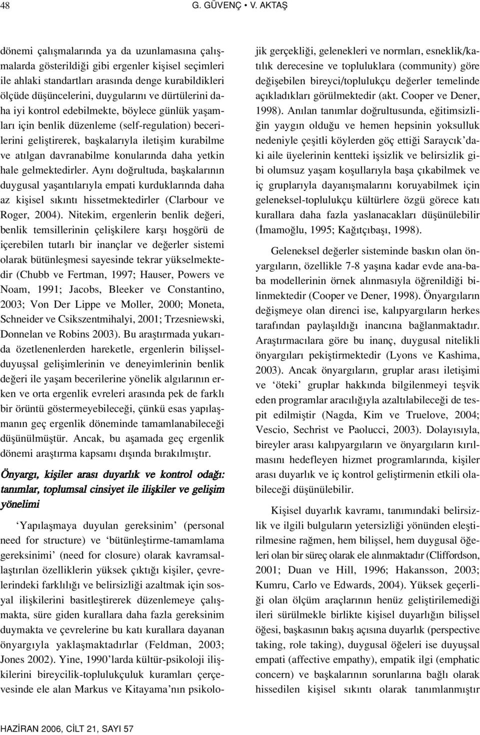 dürtülerini daha iyi kontrol edebilmekte, böylece günlük yaflamlar için benlik düzenleme (self-regulation) becerilerini gelifltirerek, baflkalar yla iletiflim kurabilme ve at lgan davranabilme