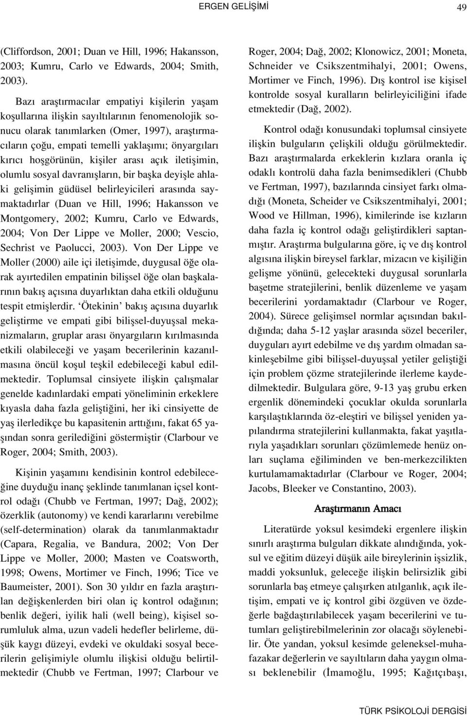 k r c hoflgörünün, kifliler aras aç k iletiflimin, olumlu sosyal davran fllar n, bir baflka deyiflle ahlaki geliflimin güdüsel belirleyicileri aras nda saymaktad rlar (Duan ve Hill, 1996; Hakansson