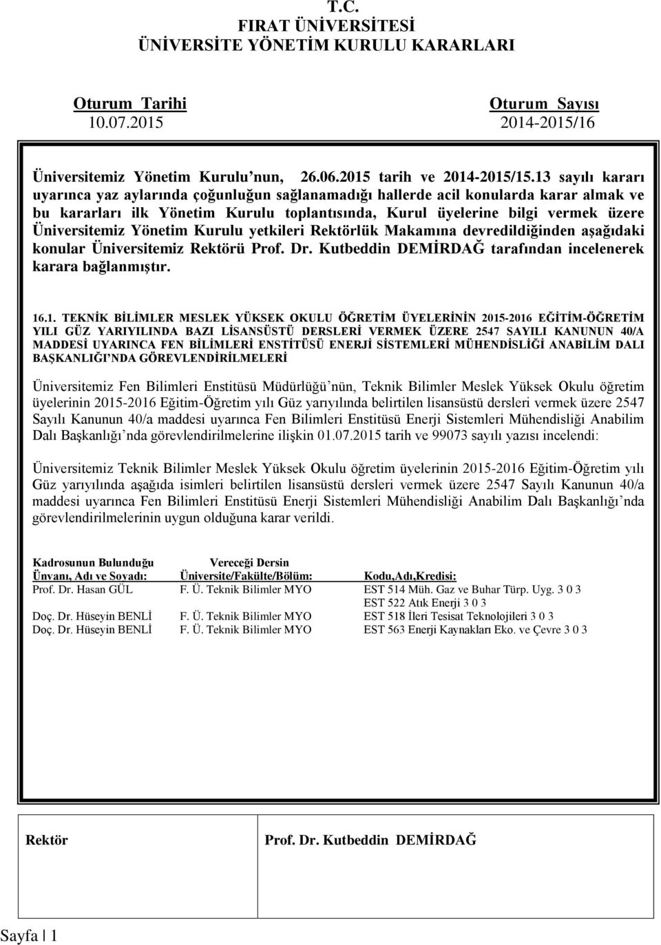 Yönetim Kurulu yetkileri lük Makamına devredildiğinden aşağıdaki konular Üniversitemiz ü tarafından incelenerek karara bağlanmıştır. 16