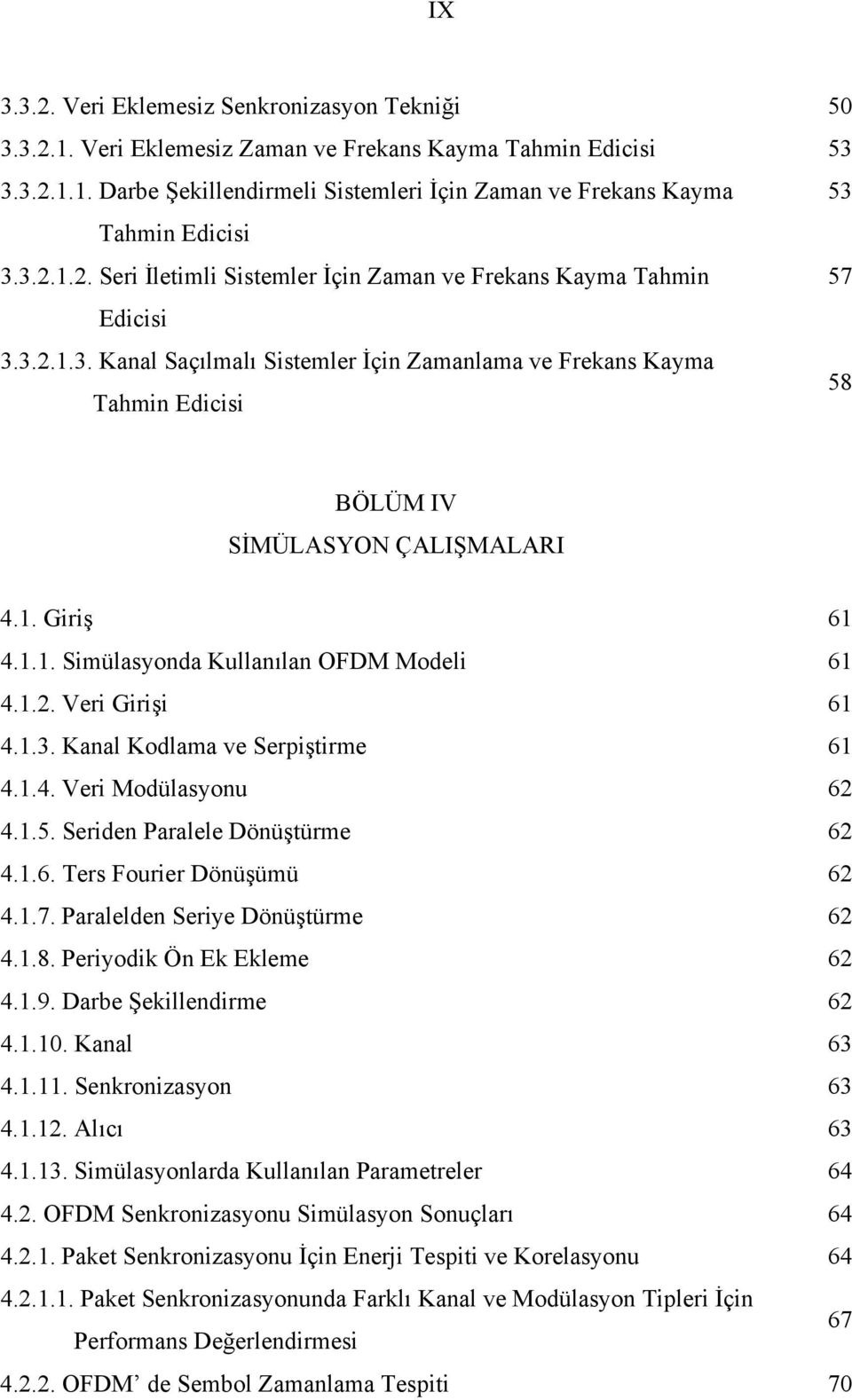 .4. Veri Modülasyou 6 4..5. Seride Paralele Döüştürme 6 4..6. Ters Fourier Döüşümü 6 4..7. Paralelde Seriye Döüştürme 6 4..8. Periyodi Ö E Eleme 6 4..9. Darbe Şeilledirme 6 4... Kaal 63 4.