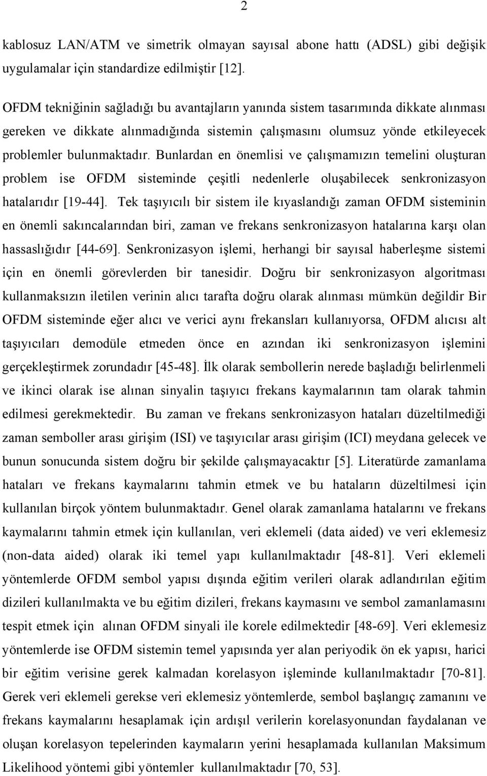 Bularda e öemlisi ve çalışmamızı temelii oluştura problem ise OFDM sistemide çeşitli edelerle oluşabilece seroizasyo hatalarıdır [9-44].