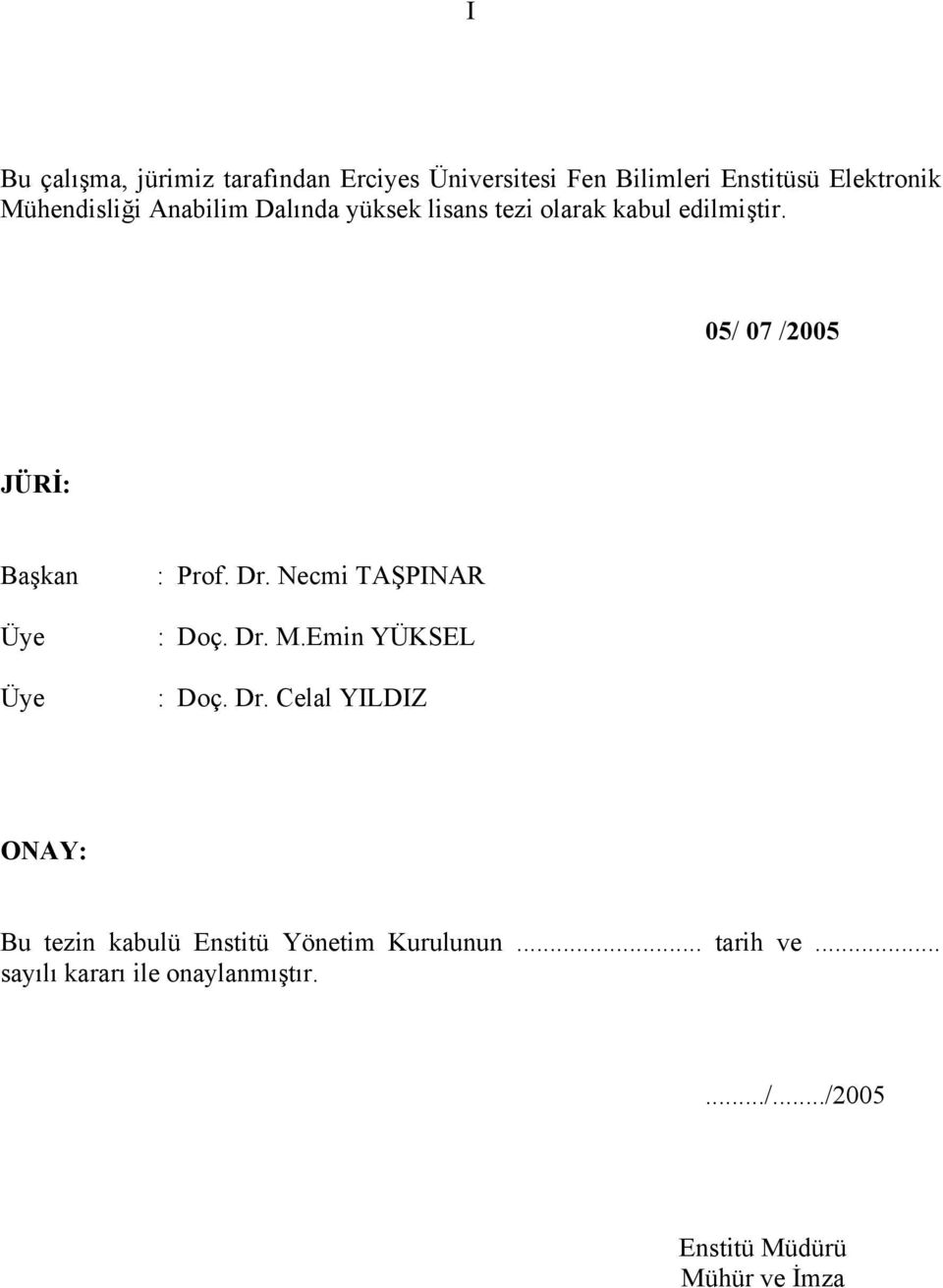 ecmi TAŞPIAR : Doç. Dr. M.Emi YÜKSEL : Doç. Dr. Celal YILDIZ OAY: Bu tezi abulü Estitü Yöetim Kuruluu.