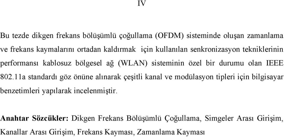 a stadardı göz öüe alıara çeşitli aal ve modülasyo tipleri içi bilgisayar bezetimleri yapılara icelemiştir.