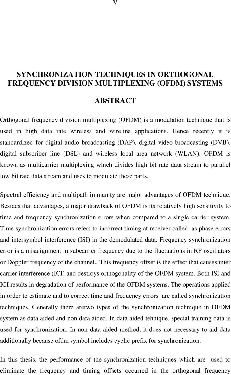 OFDM is ow as multicarrier multiplexig which divides high bit rate data stream to parallel low bit rate data stream ad uses to modulate these parts.