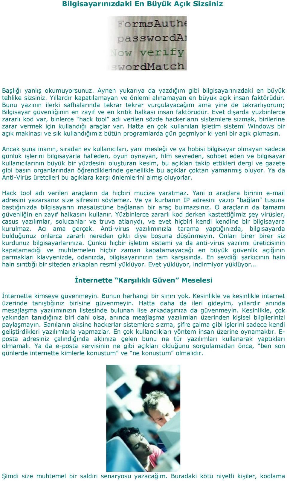 Bunu yazının ilerki safhalarında tekrar tekrar vurgulayacağım ama yine de tekrarlıyorum; Bilgisayar güvenliğinin en zayıf ve en kritik halkası insan faktörüdür.