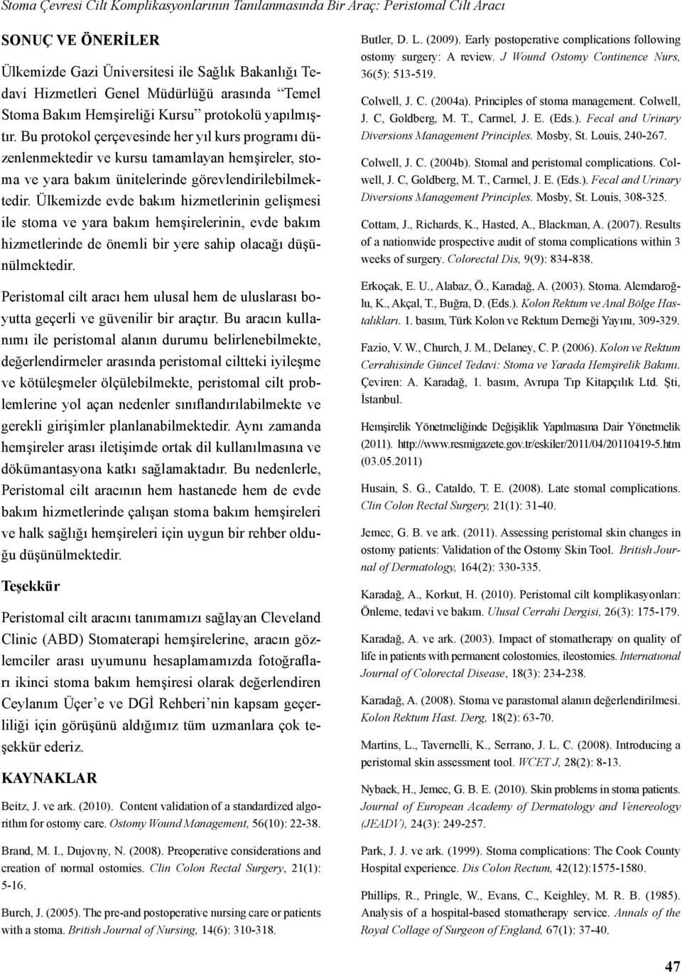 Bu protokol çerçevesinde her yıl kurs programı düzenlenmektedir ve kursu tamamlayan hemşireler, stoma ve yara bakım ünitelerinde görevlendirilebilmektedir.