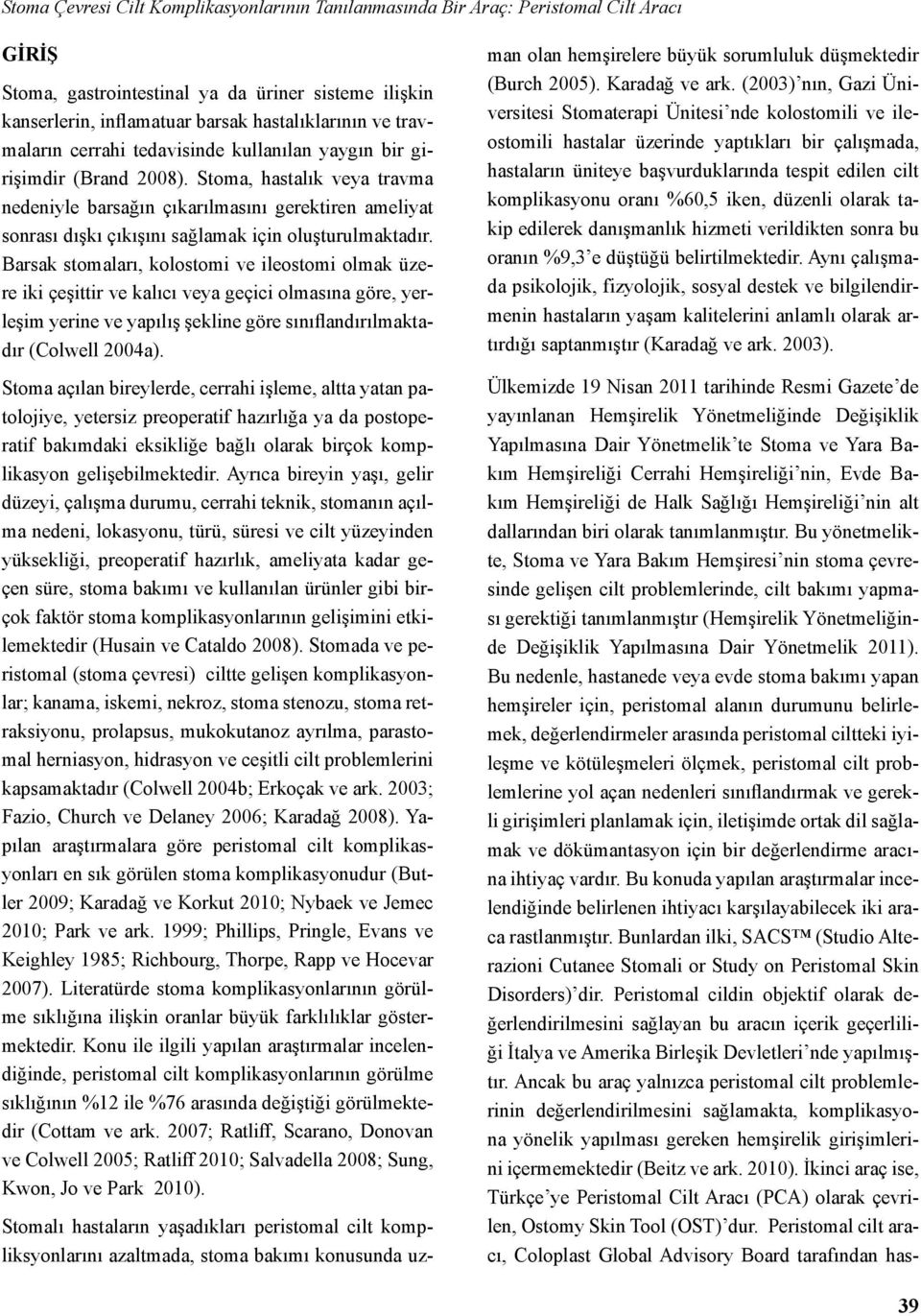 Stoma, hastalık veya travma nedeniyle barsağın çıkarılmasını gerektiren ameliyat sonrası dışkı çıkışını sağlamak için oluşturulmaktadır.