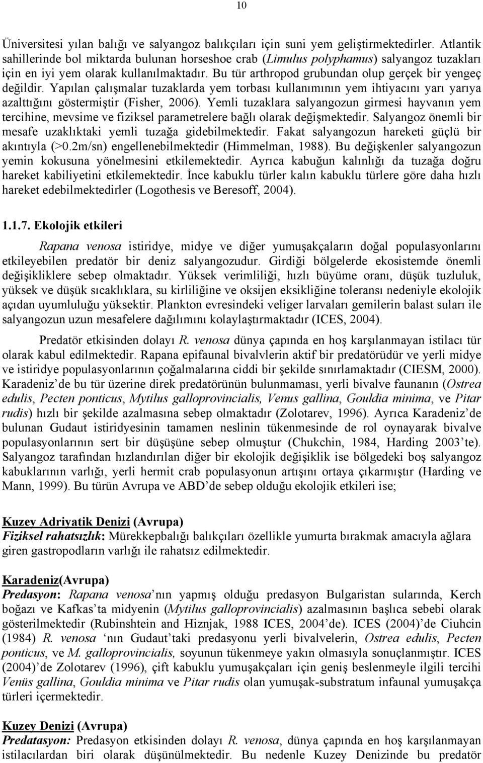 Yapılan çalışmalar tuzaklarda yem torbası kullanımının yem ihtiyacını yarı yarıya azalttığını göstermiştir (Fisher, 26).