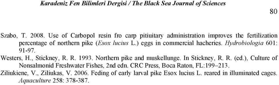 ) eggs in commercial hacheries. Hydrobiologia 601: 91-97. Westers, H., Stickney, R. R. 1993. Northern pike and muskellunge.