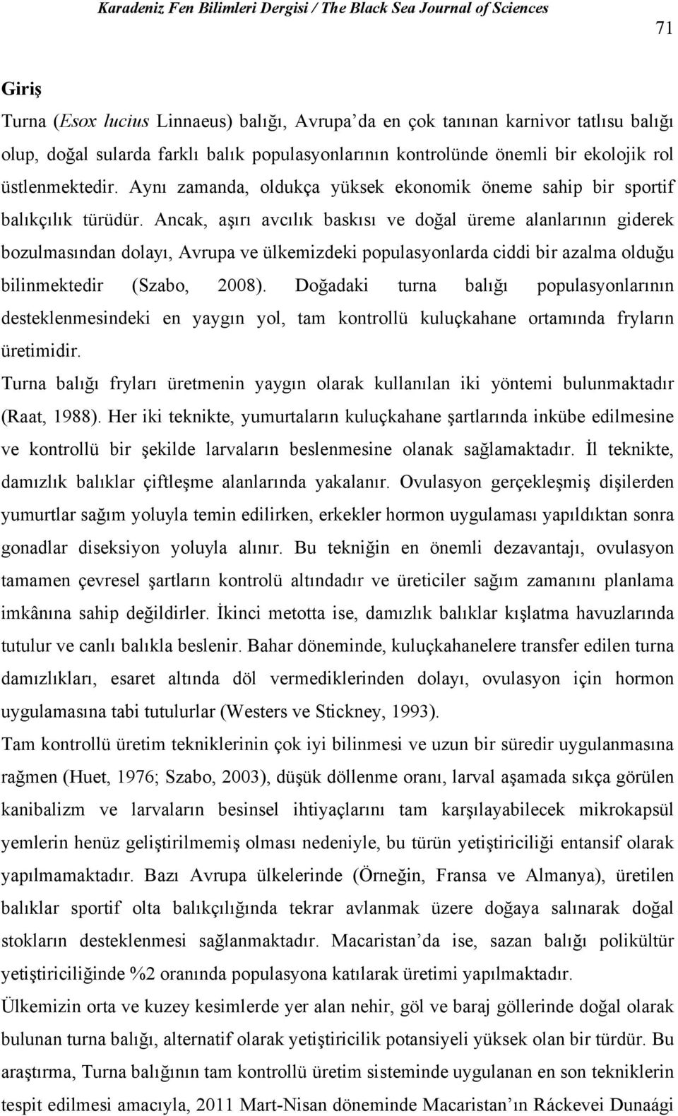 Ancak, aşırı avcılık baskısı ve doğal üreme alanlarının giderek bozulmasından dolayı, Avrupa ve ülkemizdeki populasyonlarda ciddi bir azalma olduğu bilinmektedir (Szabo, 2008).