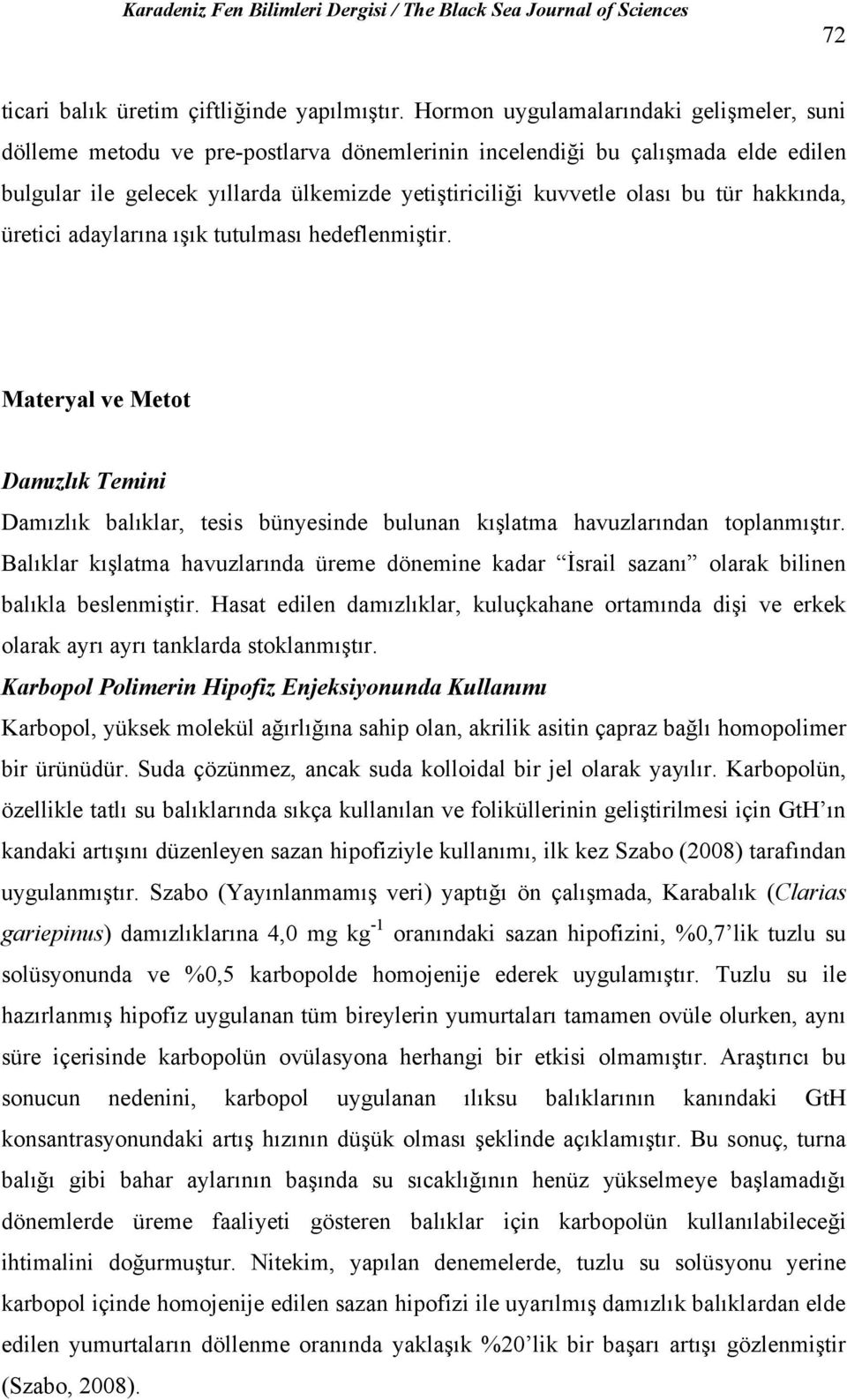 tür hakkında, üretici adaylarına ışık tutulması hedeflenmiştir. Materyal ve Metot Damızlık Temini Damızlık balıklar, tesis bünyesinde bulunan kışlatma havuzlarından toplanmıştır.