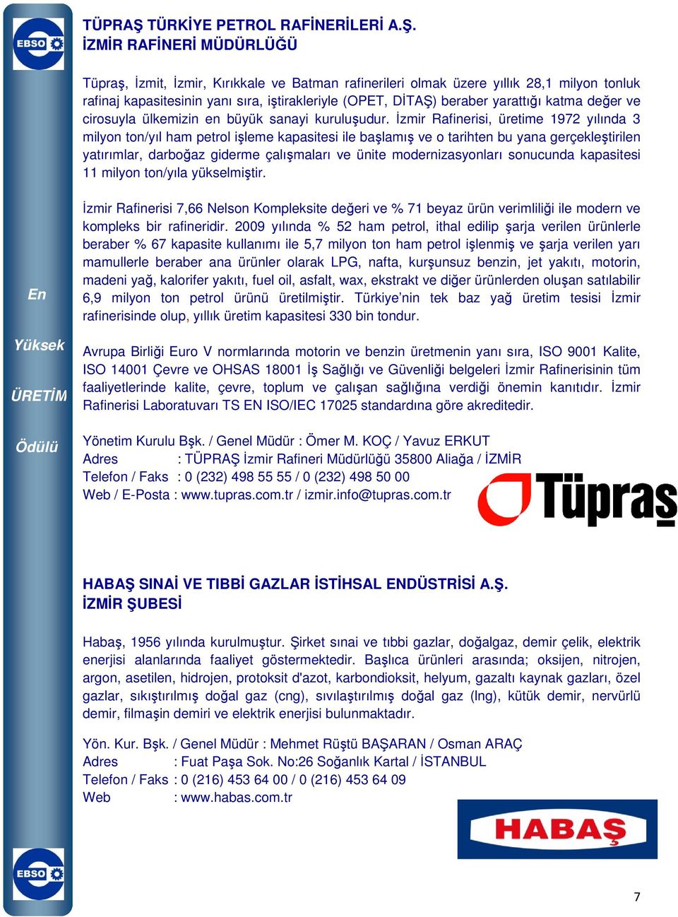 ĐZMĐR RAFĐNERĐ MÜDÜRLÜĞÜ Tüpraş, Đzmit, Đzmir, Kırıkkale ve Batman rafinerileri olmak üzere yıllık 28,1 milyon tonluk rafinaj kapasitesinin yanı sıra, iştirakleriyle (OPET, DĐTAŞ) beraber yarattığı