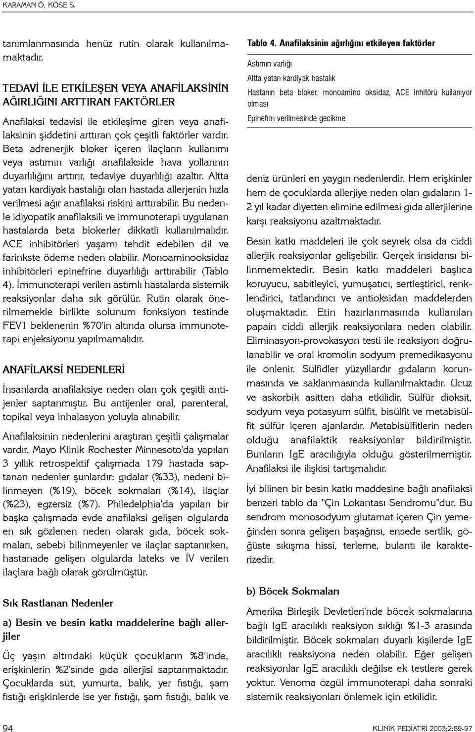 Beta adrenerjik bloker içeren ilaçlarýn kullanýmý veya astýmýn varlýðý anafilakside hava yollarýnýn duyarlýlýðýný arttýrýr, tedaviye duyarlýlýðý azaltýr.