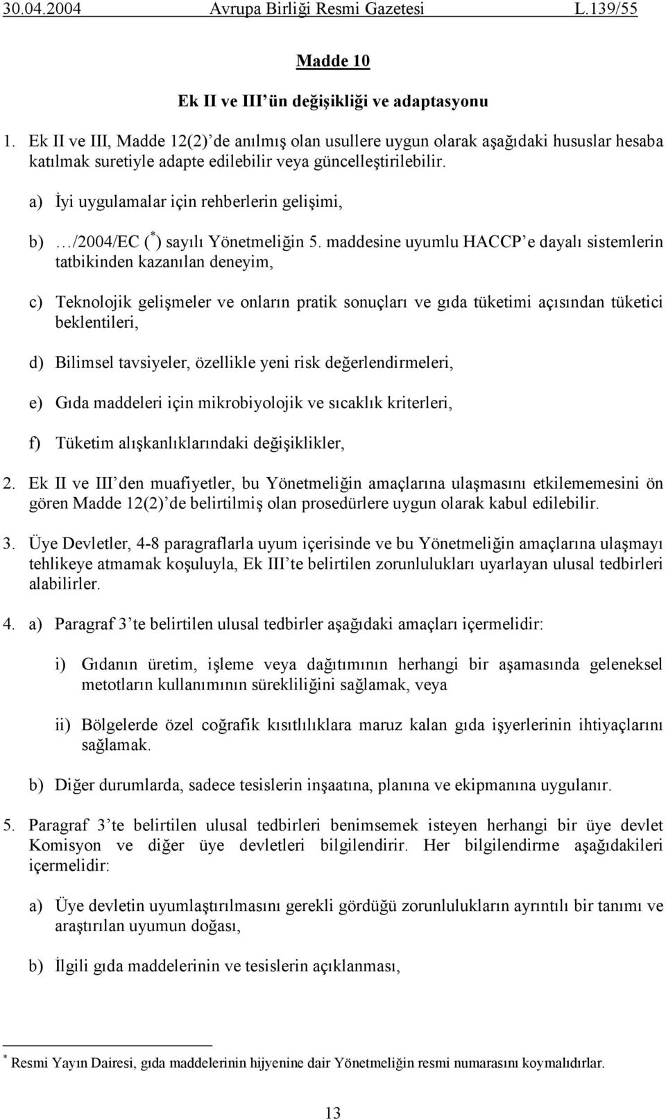 a) İyi uygulamalar için rehberlerin gelişimi, b) /2004/EC ( * ) sayılı Yönetmeliğin 5.