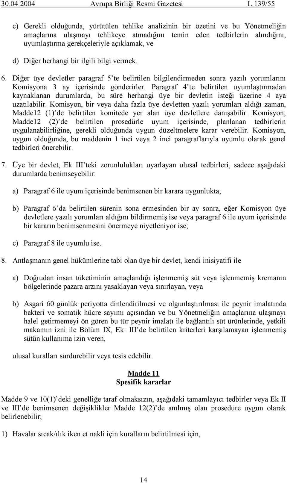 Paragraf 4 te belirtilen uyumlaştırmadan kaynaklanan durumlarda, bu süre herhangi üye bir devletin isteği üzerine 4 aya uzatılabilir.