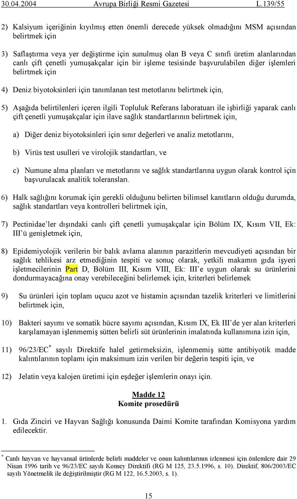 içeren ilgili Topluluk Referans laboratuarı ile işbirliği yaparak canlı çift çenetli yumuşakçalar için ilave sağlık standartlarının belirtmek için, a) Diğer deniz biyotoksinleri için sınır değerleri