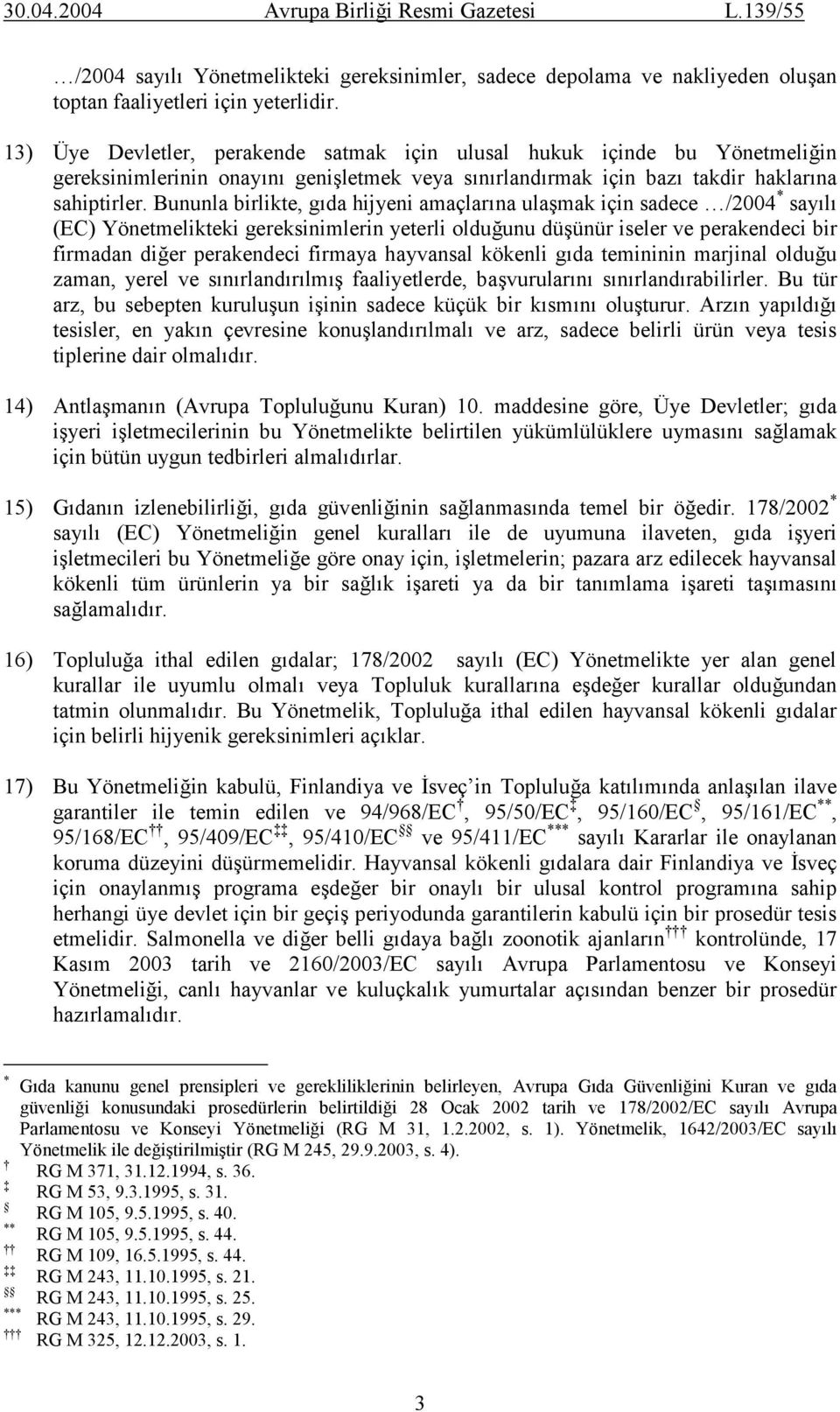 Bununla birlikte, gıda hijyeni amaçlarına ulaşmak için sadece /2004 * sayılı (EC) Yönetmelikteki gereksinimlerin yeterli olduğunu düşünür iseler ve perakendeci bir firmadan diğer perakendeci firmaya