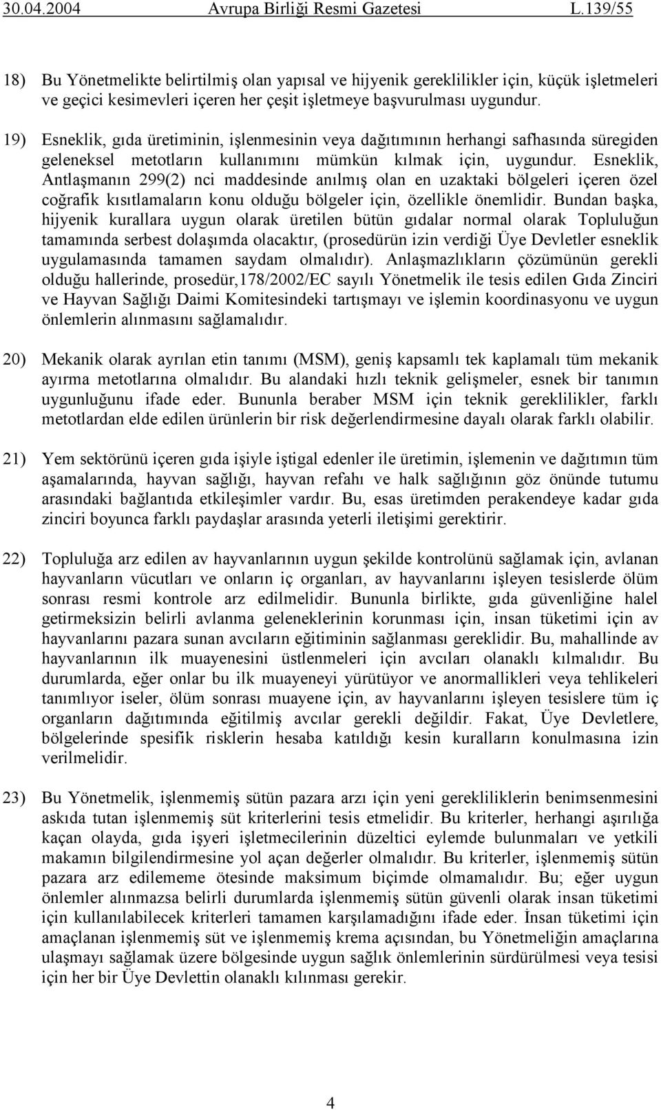 Esneklik, Antlaşmanın 299(2) nci maddesinde anılmış olan en uzaktaki bölgeleri içeren özel coğrafik kısıtlamaların konu olduğu bölgeler için, özellikle önemlidir.