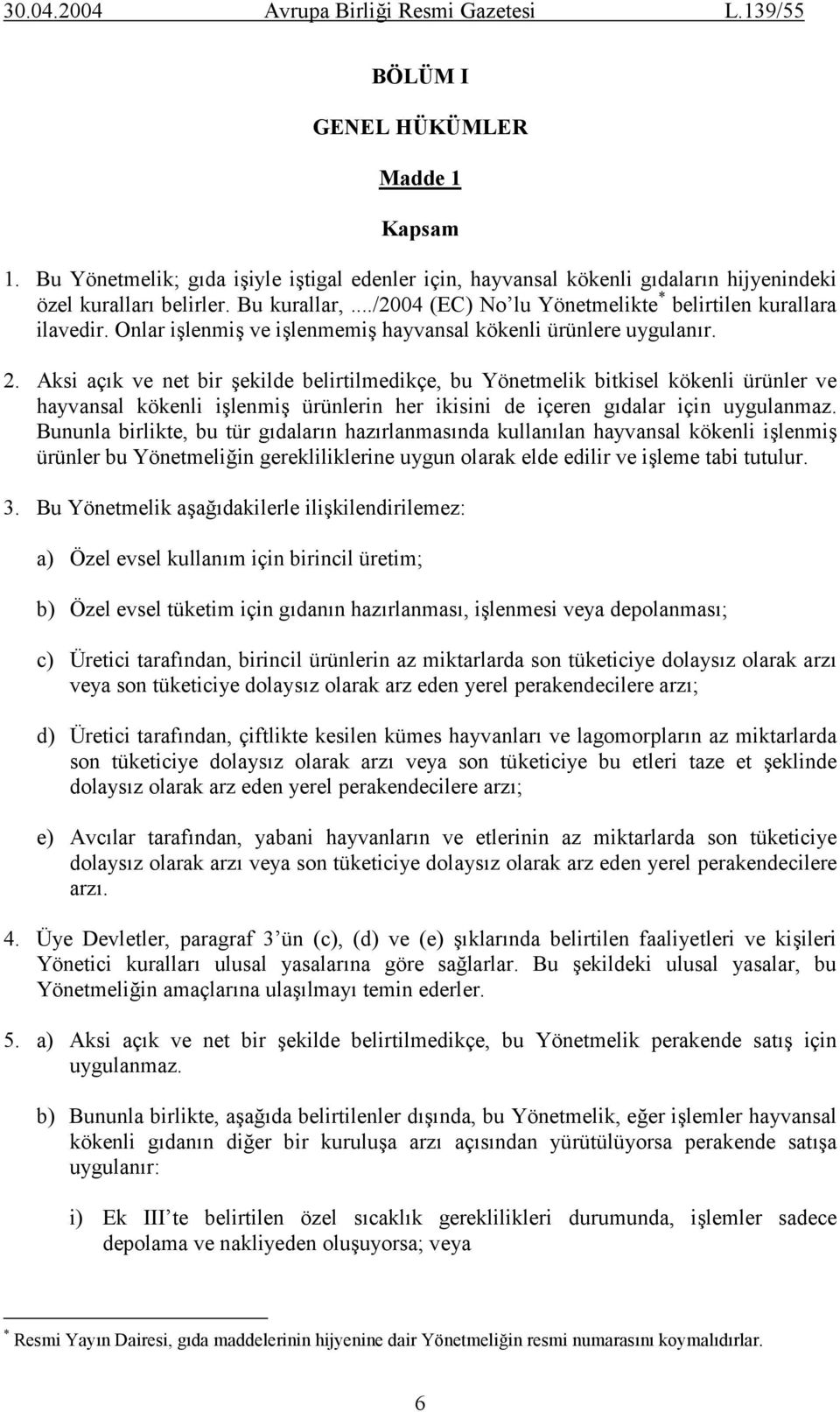 Aksi açık ve net bir şekilde belirtilmedikçe, bu Yönetmelik bitkisel kökenli ürünler ve hayvansal kökenli işlenmiş ürünlerin her ikisini de içeren gıdalar için uygulanmaz.