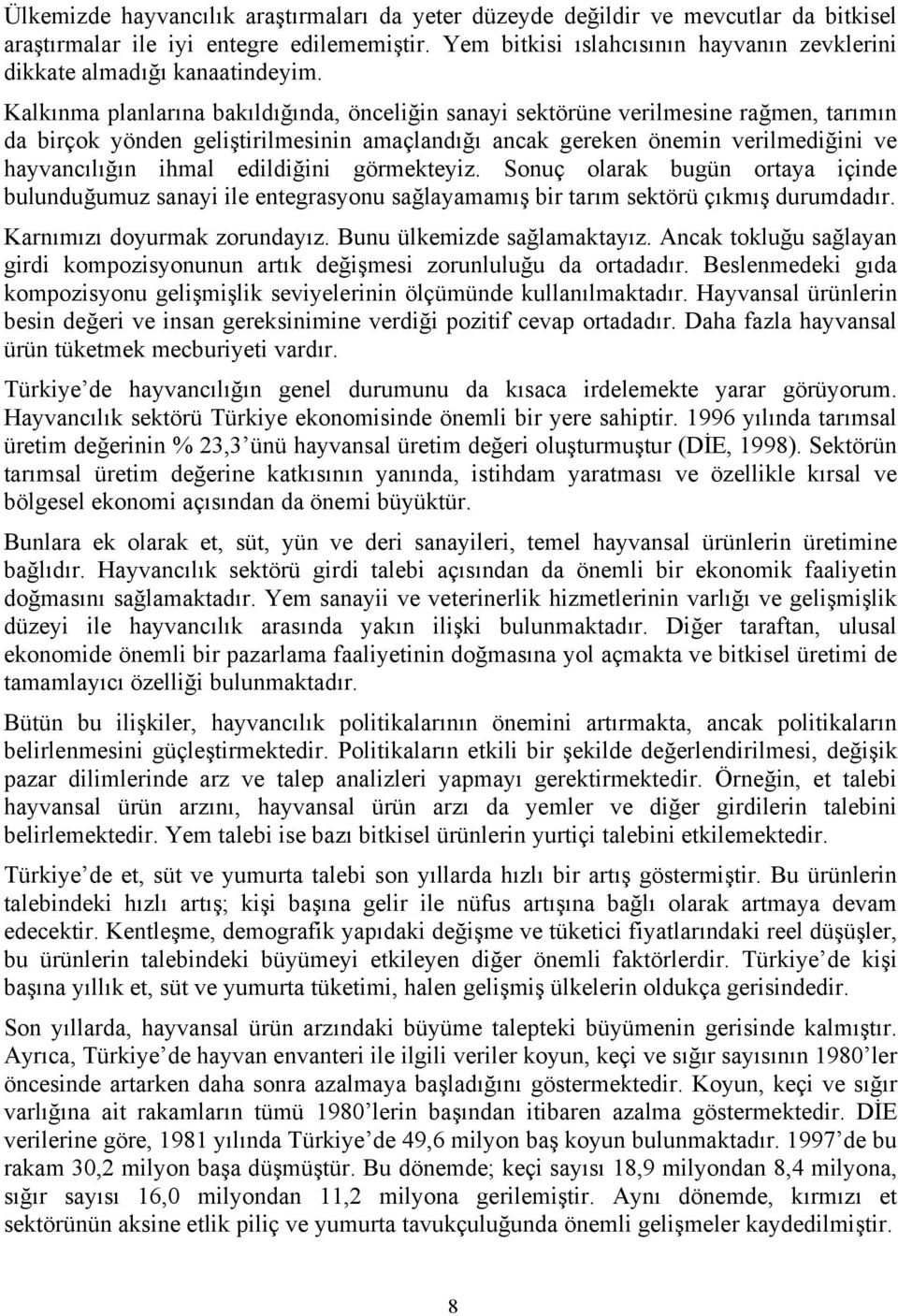 Kalkınma planlarına bakıldığında, önceliğin sanayi sektörüne verilmesine rağmen, tarımın da birçok yönden geliştirilmesinin amaçlandığı ancak gereken önemin verilmediğini ve hayvancılığın ihmal