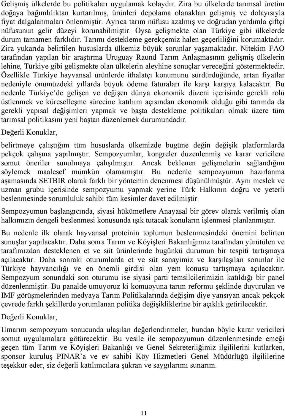 Ayrıca tarım nüfusu azalmış ve doğrudan yardımla çiftçi nüfusunun gelir düzeyi korunabilmiştir. Oysa gelişmekte olan Türkiye gibi ülkelerde durum tamamen farklıdır.