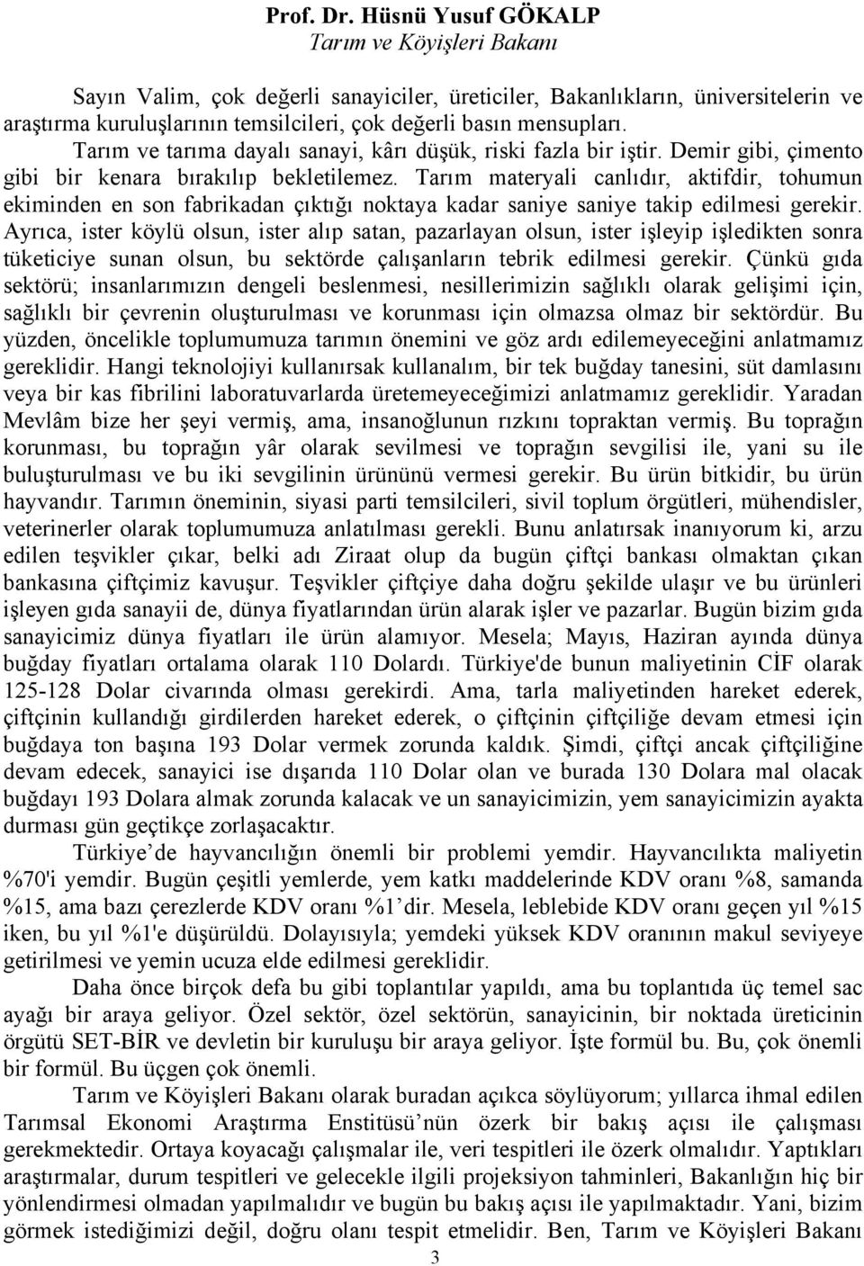 Tarım ve tarıma dayalı sanayi, kârı düşük, riski fazla bir iştir. Demir gibi, çimento gibi bir kenara bırakılıp bekletilemez.