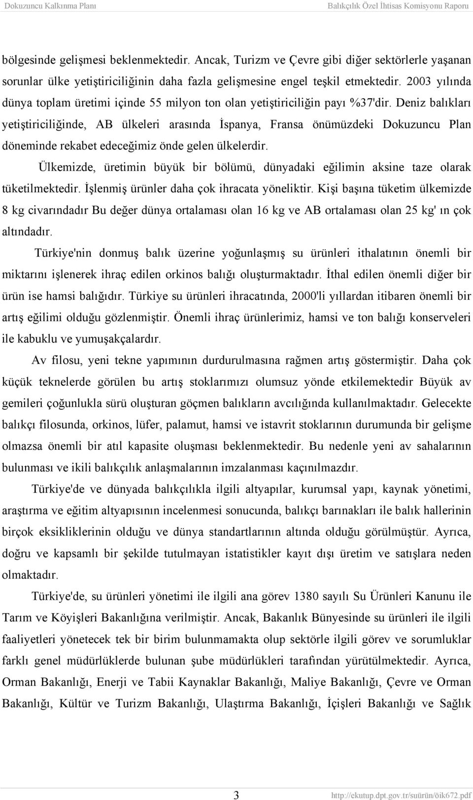 Deniz balıkları yetiştiriciliğinde, AB ülkeleri arasında İspanya, Fransa önümüzdeki Dokuzuncu Plan döneminde rekabet edeceğimiz önde gelen ülkelerdir.