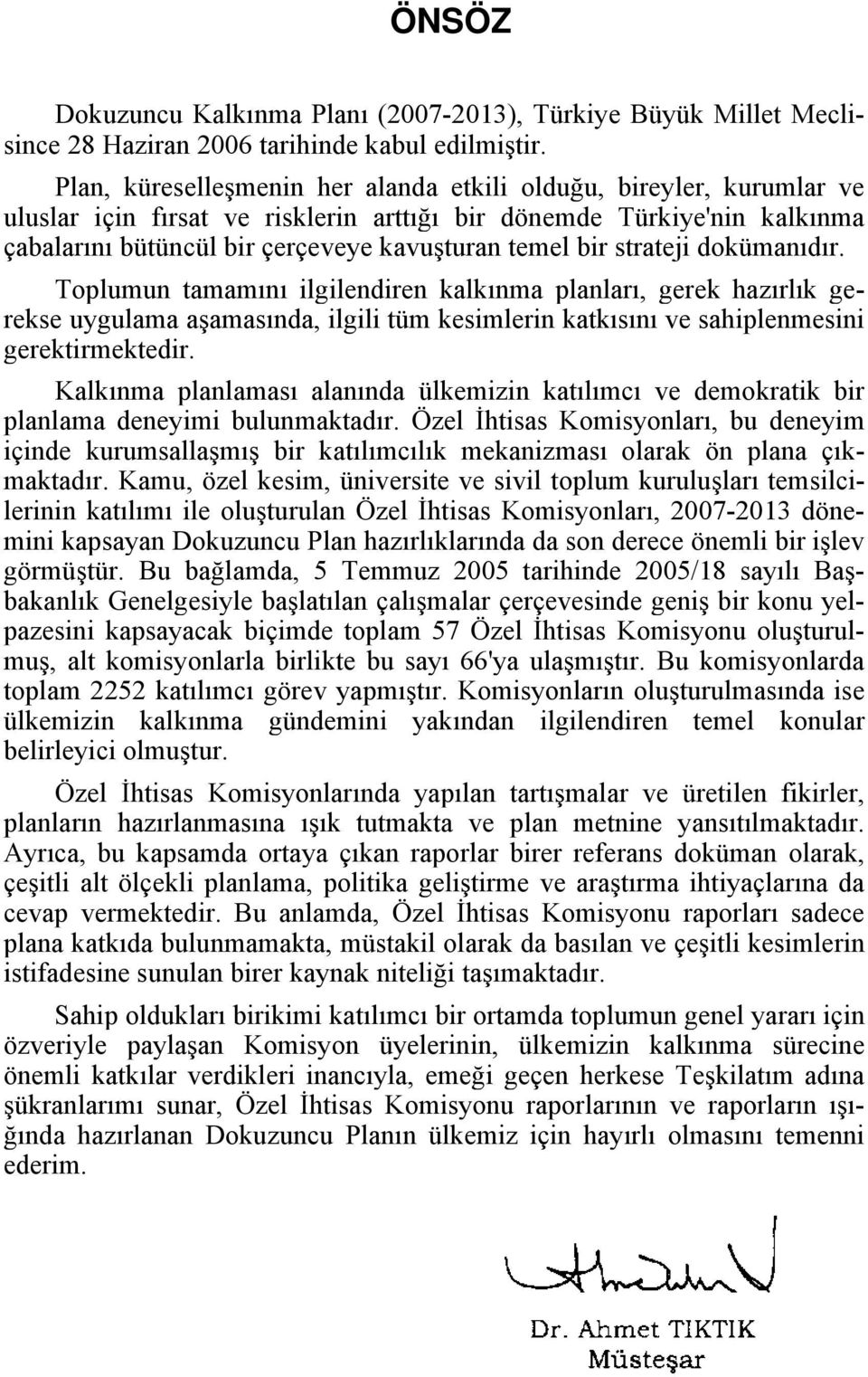 strateji dokümanıdır. Toplumun tamamını ilgilendiren kalkınma planları, gerek hazırlık gerekse uygulama aşamasında, ilgili tüm kesimlerin katkısını ve sahiplenmesini gerektirmektedir.